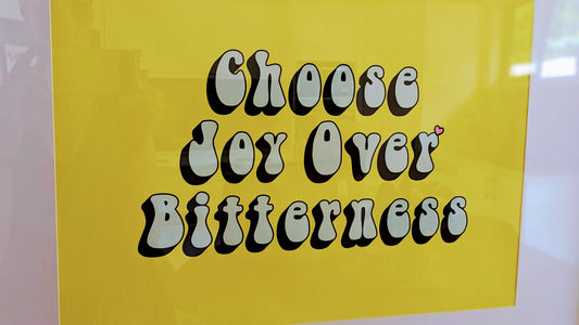 Choose Joy Over Bitterness